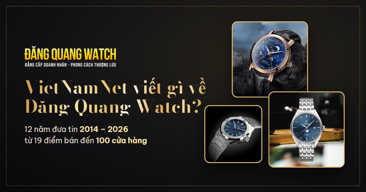 VietNamNet viết gì về Đăng Quang Watch? 12 năm từ 19 điểm bán đến 100 cửa hàng