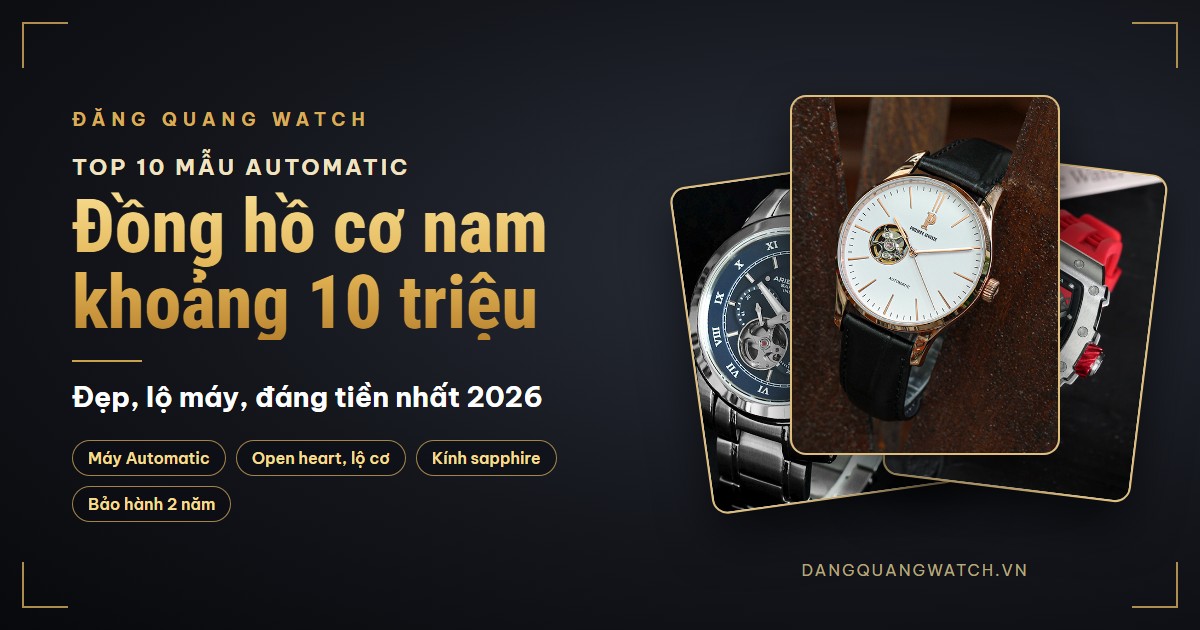 Có 10 triệu nên mua đồng hồ cơ nam nào? Top 10 mẫu Automatic đẹp, đáng tiền nhất 2026