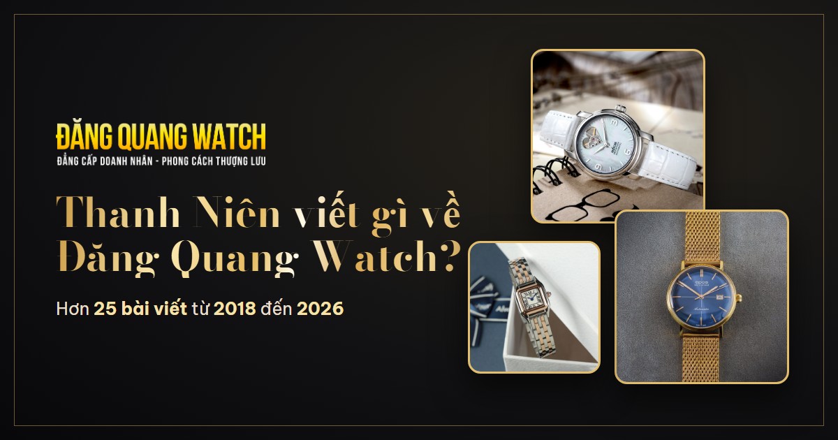 Báo Thanh Niên viết gì về Đăng Quang Watch? Hơn 25 bài từ 2018 đến 2026
